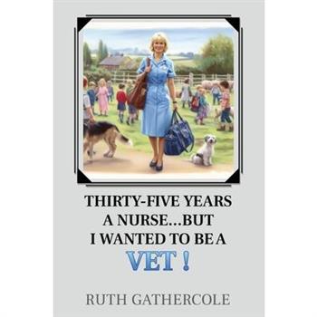 Thirty-five years a nurse...... But I wanted to be a vet!