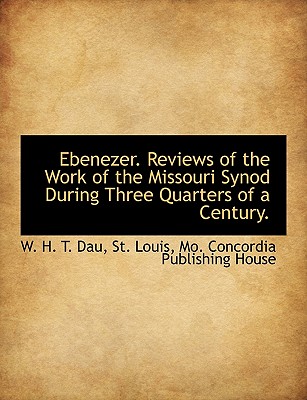 Ebenezer. Reviews of the Work of the Missouri Synod During Three Quarters of a Century.