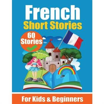 60 Short Stories in French A Dual-Language Book in English and French
