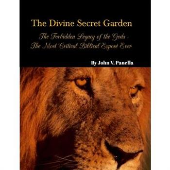 The Divine Secret Garden - Forbidden Legacy of the Gods - The Most Critical Biblical Expos矇 Ever PAPERBACK