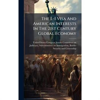 The L-1 Visa And American Interests In The 21st Century Global Economy