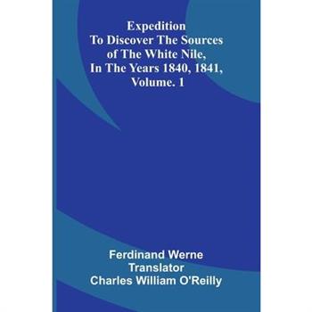 Expedition To Discover The Sources Of The White Nile, In The Years 1840, 1841, Vol. 1