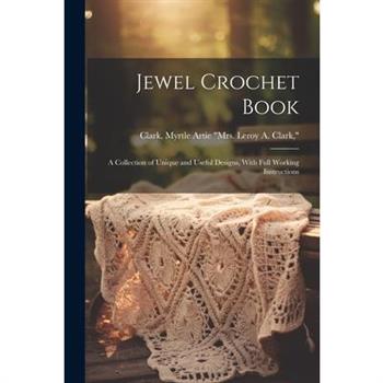 Jewel Crochet Book; a Collection of Unique and Useful Designs, With Full Working Instructions
