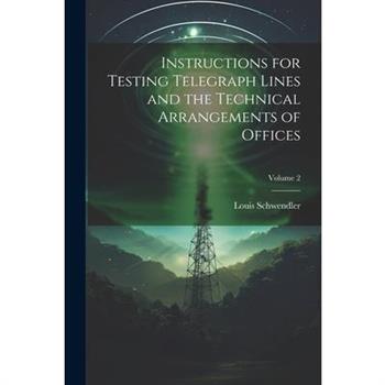 Instructions for Testing Telegraph Lines and the Technical Arrangements of Offices; Volume 2