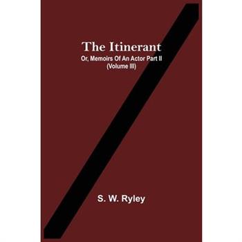 The Itinerant; Or, Memoirs Of An Actor Part Ii. (Volume Iii)