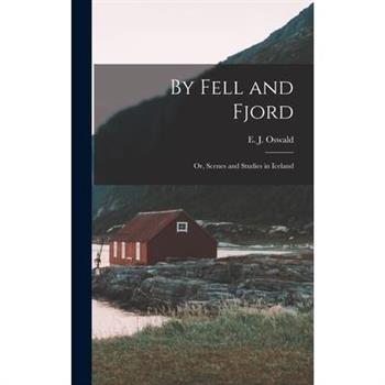 By Fell and Fjord; or, Scenes and Studies in Iceland