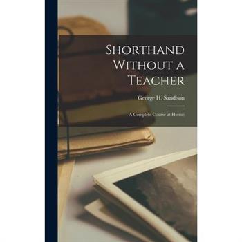 Shorthand Without a Teacher; a Complete Course at Home;