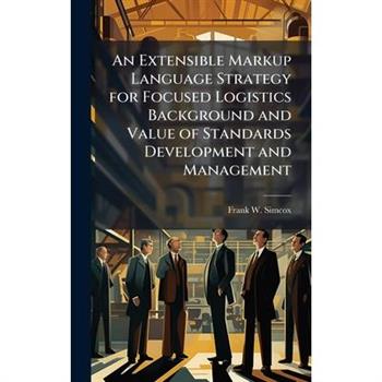 An Extensible Markup Language Strategy for Focused Logistics Background and Value of Standards Development and Management