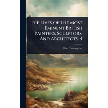 The Lives Of The Most Eminent British Painters, Sculptors, And Architects, 4