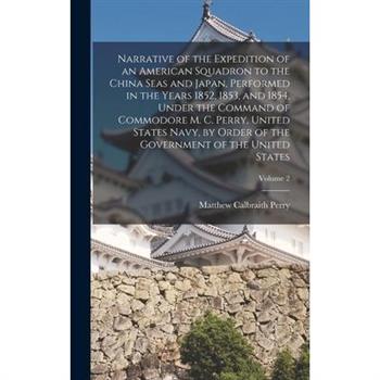 Narrative of the Expedition of an American Squadron to the China Seas and Japan, Performed in the Years 1852, 1853, and 1854, Under the Command of Commodore M. C. Perry, United States Navy, by Order o