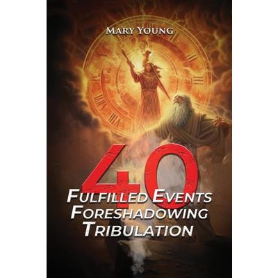 40 Fulfilled Events Foreshadowing Tribulation