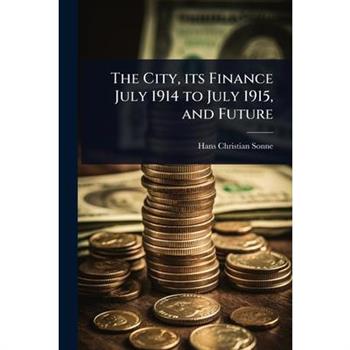 The City, its Finance July 1914 to July 1915, and Future