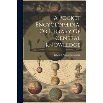 A Pocket Encyclop疆dia, Or Library Of General Knowledge