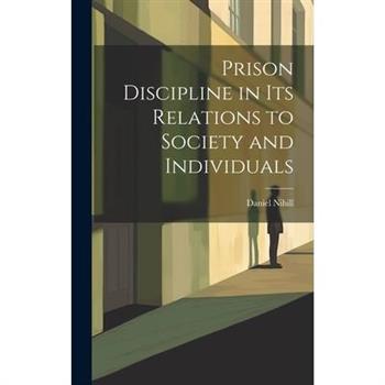 Prison Discipline in Its Relations to Society and Individuals