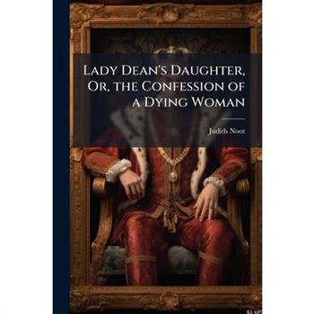 Lady Dean's Daughter, Or, the Confession of a Dying Woman