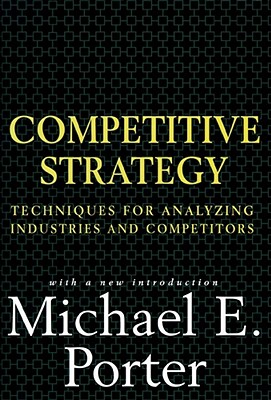 Competitive Strategy: Techniques for Analyzing Industries and Competitors