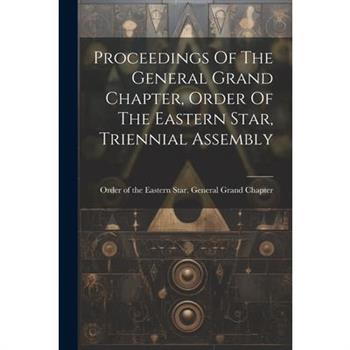 Proceedings Of The General Grand Chapter, Order Of The Eastern Star, Triennial Assembly