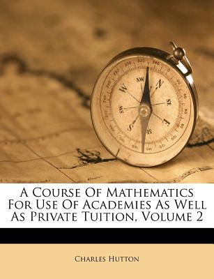 A Course of Mathematics for Use of Academies as Well as Private Tuition, Volume 2