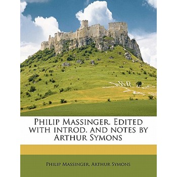 Philip Massinger. Edited with Introd. and Notes by Arthur Symons Volume 2