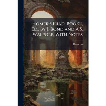 Homer’s Iliad, Book I, Ed., by J. Bond and A.S. Walpole, With Notes