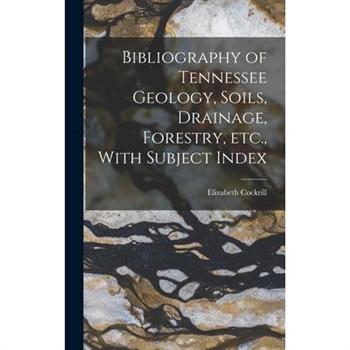 Bibliography of Tennessee Geology, Soils, Drainage, Forestry, etc., With Subject Index
