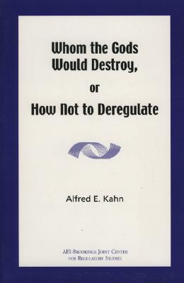 Whom the Gods Would Destroy, or How Not to Deregulate