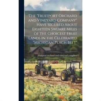 The "Fruitport Orchard and Vineyard Company" Have Secured About Eighteen Swuare Miles of the Choicest Fruit Lands in the Celebrated "Michigan Peach Belt"