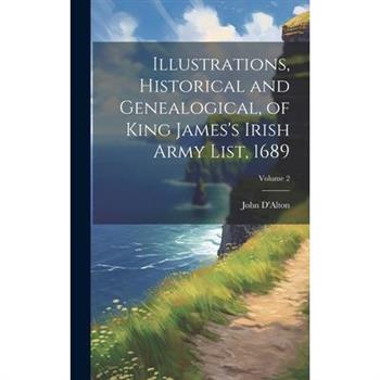 Illustrations, Historical and Genealogical, of King James's Irish Army List, 1689; Volume 2