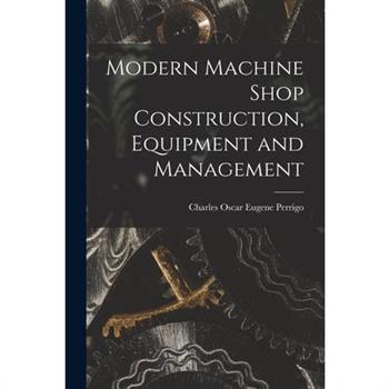 Modern Machine Shop Construction, Equipment and Management