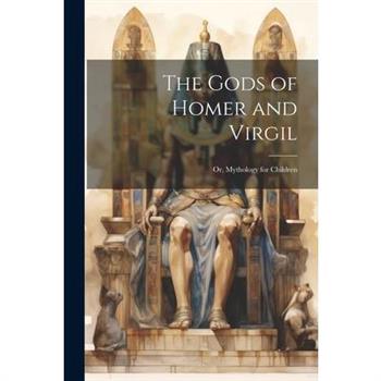 The Gods of Homer and Virgil; Or, Mythology for Children