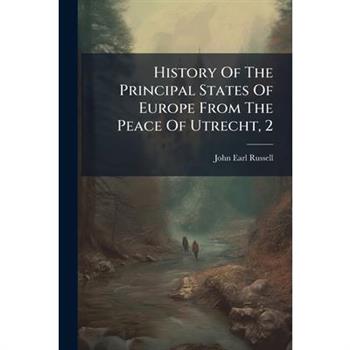 History Of The Principal States Of Europe From The Peace Of Utrecht, 2