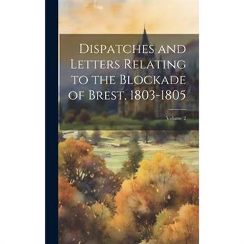 Dispatches and Letters Relating to the Blockade of Brest, 1803-1805; Volume 2
