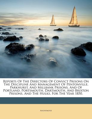 Reports of the Directors of Convict Prisons on the Discipline and Management of Pentonville, Parkhurst, and Millbank Prisons, and of Portland, Portsmouth, Dartmouth, and Brixton Prisons, and the Hulks