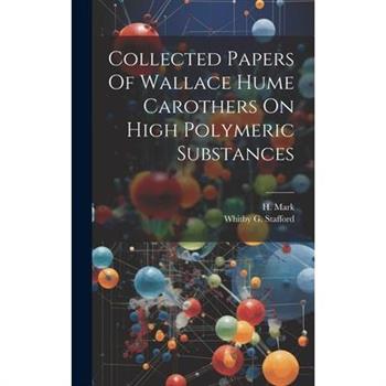 Collected Papers Of Wallace Hume Carothers On High Polymeric Substances