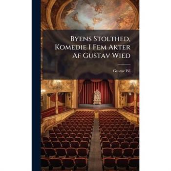 Byens Stolthed, Komedie I Fem Akter Af Gustav Wied