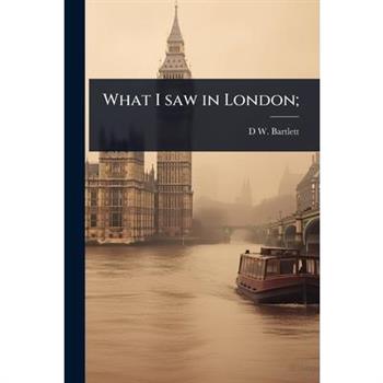 What I saw in London;