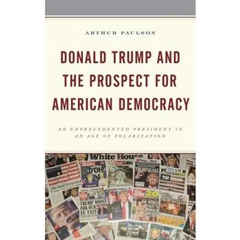 Donald Trump and the Prospect for American DemocracyAn Unprecedented President in an Age o