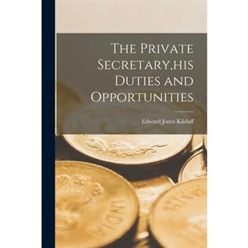 The Private Secretary, his Duties and Opportunities