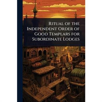Ritual of the Independent Order of Good Templars for Subordinate Lodges