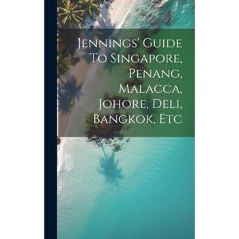 Jennings' Guide To Singapore, Penang, Malacca, Johore, Deli, Bangkok, Etc