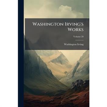 Washington Irving’s Works, Volume 20