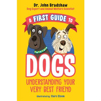 A First Guide to Dogs: Understanding Your Very Best Friend