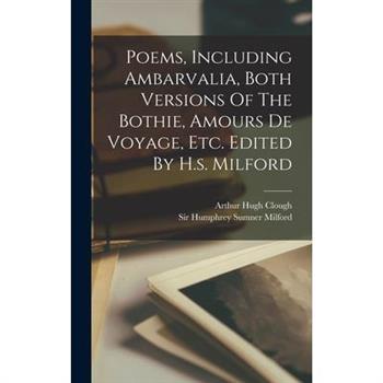 Poems, Including Ambarvalia, Both Versions Of The Bothie, Amours De Voyage, Etc. Edited By H.s. Milford