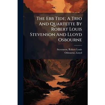The Ebb Tide; A Trio and Quartette by Robert Louis Stevenson and Lloyd Osbourne
