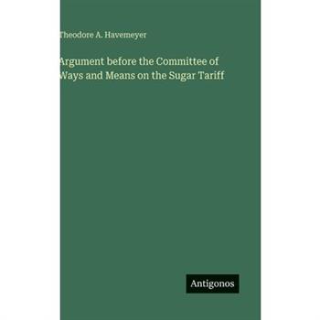 Argument before the Committee of Ways and Means on the Sugar Tariff