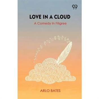 Love In A Cloud A Comedy In Filigree