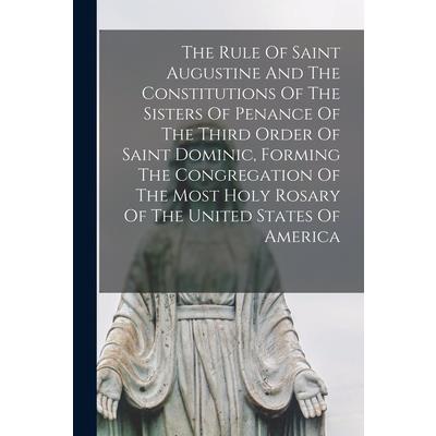 The Rule Of Saint Augustine And The Constitutions Of The Sisters Of Penance Of The Third Order Of Saint Dominic, Forming The Congregation Of The Most Holy Rosary Of The United States Of America