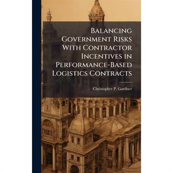 Balancing Government Risks With Contractor Incentives in Performance-Based Logistics Contracts