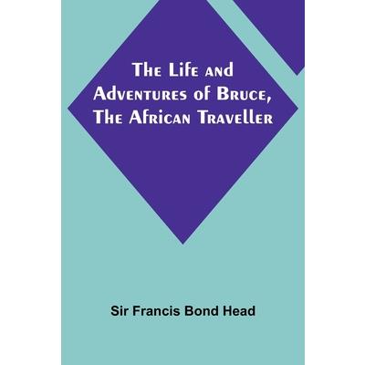 The Life and Adventures of Bruce, the African Traveller