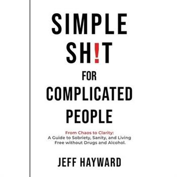 Simple Sh!T for Complicated PeopleFrom Chaos to Clarity